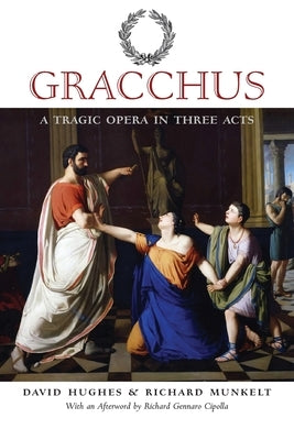 Gracchus: A Tragic Opera in Three Acts by Hughes, David