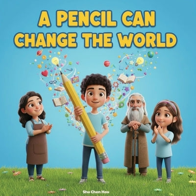 A Pencil Can Change the World: A Children's Story About Learning, Sharing, and the Power of Education by Hou, Shu Chen
