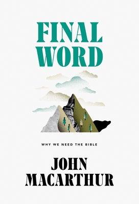 Final Word: Why We Need the Bible by MacArthur, John