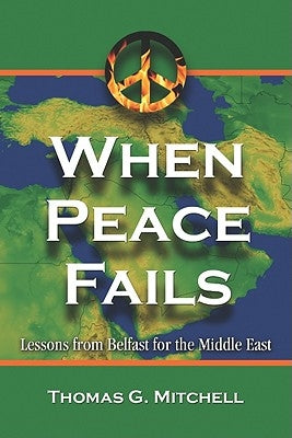 When Peace Fails: Lessons from Belfast for the Middle East by Mitchell, Thomas G.