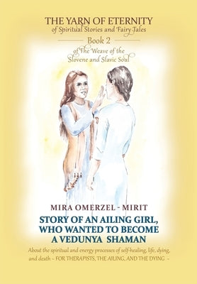 Story of an Ailing Girl Who Wanted to Become a Vedunya Shaman: About the spiritual and energy processes of self-healing, life, dying, and death FOR TH by Lujic, Andra