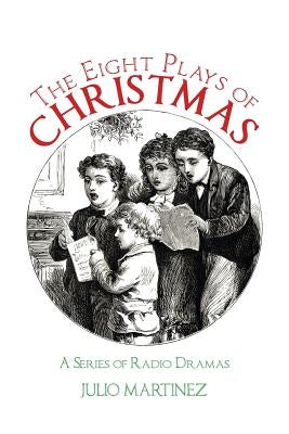 The Eight Plays of Christmas: A Series of Radio Dramas by Martinez, Julio