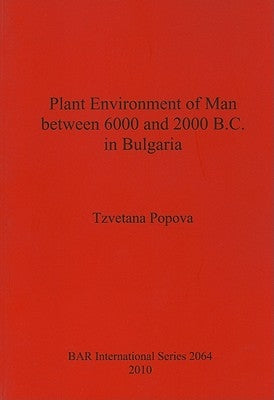 Plant Environment of Man between 6000 and 2000 B.C. in Bulgaria by Popova, Tzvetana