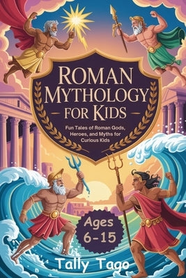 Roman Mythology For Kids 6-15: Fun Tales of Roman Gods, Heroes, and Myths for Curious Kids by Tago, Tally
