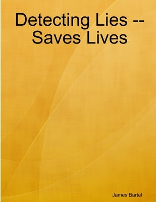 Detecting Lies -- Saves Lives by Bartel, James