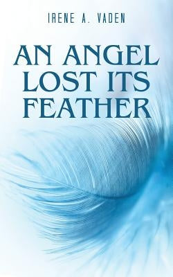 An Angel Lost Its Feather by Vaden, Irene a.