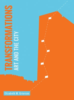 Transformations: Art and the City by Grierson, Elizabeth