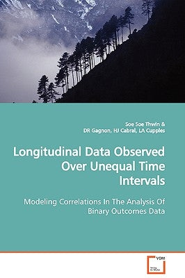 Longitudinal Data Observed Over Unequal Time Intervals Modeling Correlations In The Analysis Of Binary Outcomes Data by Thwin, Soe Soe