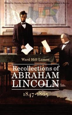 Recollections of Abraham Lincoln, 1847-1865 by Lamon, Ward Hill