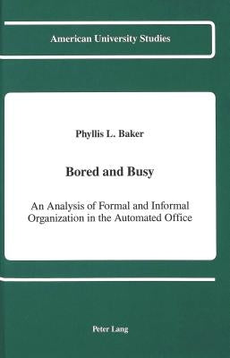 Bored and Busy: An Analysis of Formal and Informal Organization in the Automated Office by Baker, Phyllis L.