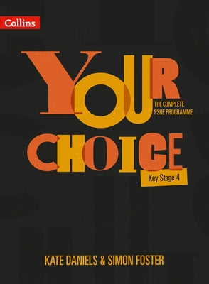 Your Choice - The Complete Pshe Programme - Key Stage 4: Relationships, Sex and Health Education by Daniels, Kate