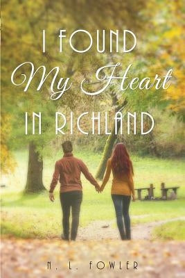 I Found My Heart In Richland by Fowler, N. L.