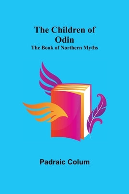 The Children of Odin; The Book of Northern Myths by Colum, Padraic