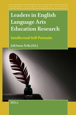Leaders in English Language Arts Education Research: Intellectual Self-Portraits by Ávila, Julianna
