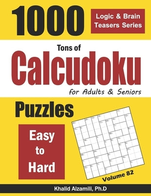 Tons of Calcudoku for Adults & Seniors: 1000 Easy to Hard Puzzles by Alzamili, Khalid