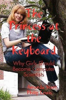 The Princess at the Keyboard: Why Girls Should Become Computer Scientists by Stent, Amanda