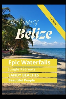 The Guide Of Belize: Guide Book by Caliz, Sergio Alberto, Sr.