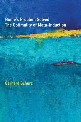 Hume's Problem Solved: The Optimality of Meta-Induction by Schurz, Gerhard