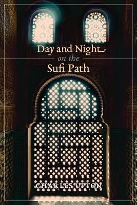 Day and Night on the Sufi Path by Upton, Charles