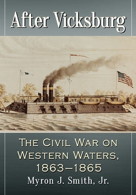 After Vicksburg: The Civil War on Western Waters, 1863-1865 by Smith, Myron J.