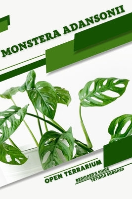 Monstera adansonii: Open terrarium, Beginner's Guide by Sabanen, Tetiana