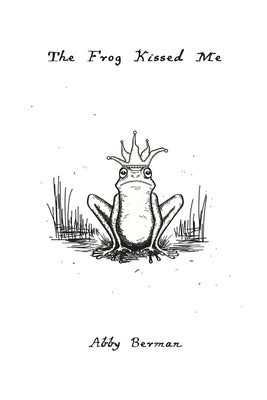 The Frog Kissed Me by Berman, Abby