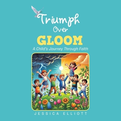 Triumph Over Gloom: A Child's Journey Through Faith by Elliott, Jessica