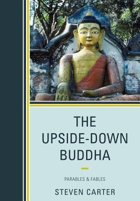 The Upside-Down Buddha: Parables & Fables by Carter, Steven