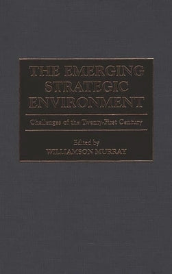 The Emerging Strategic Environment: Challenges of the Twenty-First Century by Murray, Williamson