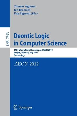Deontic Logic in Computer Science: 11th International Conference, Deon 2012, Bergen, Norway, July 16-18, 2012, Proceedings by Agotnes, Thomas