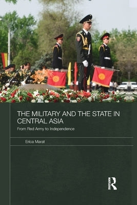 The Military and the State in Central Asia: From Red Army to Independence by Marat, Erica