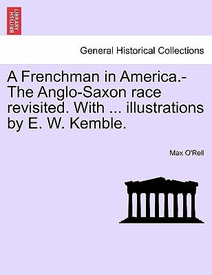 A Frenchman in America.-The Anglo-Saxon Race Revisited. with ... Illustrations by E. W. Kemble. by O'Rell, Max