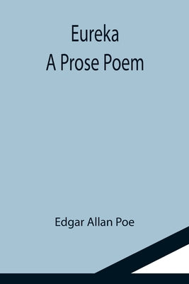 Eureka: A Prose Poem by Allan Poe, Edgar