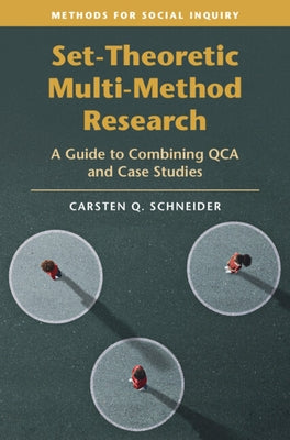Set-Theoretic Multi-Method Research: A Guide to Combining Qca and Case Studies by Schneider, Carsten Q.