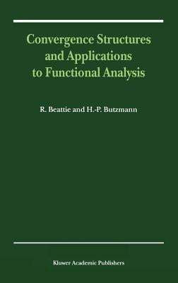Convergence Structures and Applications to Functional Analysis by Beattie, R.