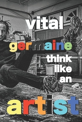 Think Like an Artist: Connecting To Your Inner Genius by Germaine, Vital