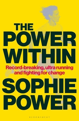 The Power Within: Record-Breaking, Ultrarunning and Fighting for Change by Power, Sophie