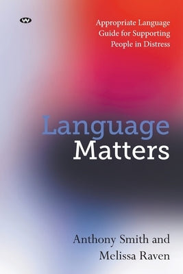 Language Matters: Appropriate Language Guide for Supporting People in Distress by Smith, Anthony
