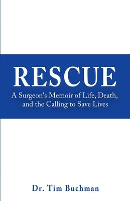 Rescue: A Surgeon's Memoir of Life, Death, and the Calling to Save Lives by Buchman, Tim