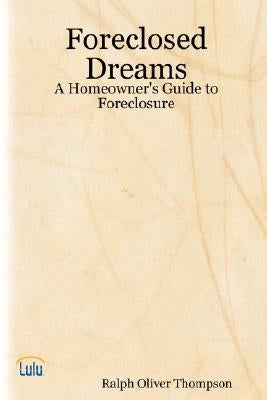 Foreclosed Dreams: A Homeowner's Guide to Foreclosure by Thompson, Ralph Oliver