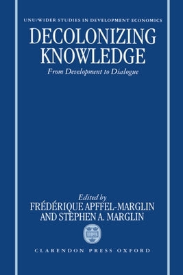 Decolonizing Knowledge: From Development to Dialogue by Apffel-Marglin, Frédérique