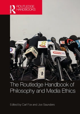 The Routledge Handbook of Philosophy and Media Ethics by Fox, Carl