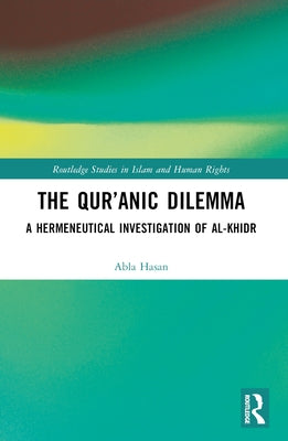 The Qur'anic Dilemma: A Hermeneutical Investigation of al-Khidr by Hasan, Abla