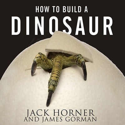 How to Build a Dinosaur: Extinction Doesn't Have to Be Forever by Gorman, James