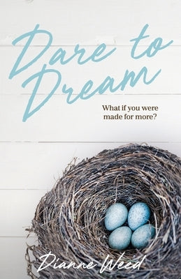 Dare to Dream: What if you were made for more? by Weed, Dianne