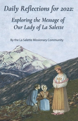 Daily Reflections for 2022: Exploring the Message of Our Lady of La Salette by Missionaries, La Salette
