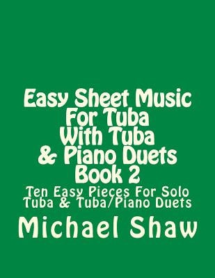 Easy Sheet Music For Tuba With Tuba & Piano Duets Book 2: Ten Easy Pieces For Solo Tuba & Tuba/Piano Duets by Shaw, Michael