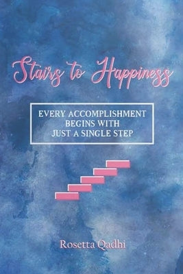 Stairs to Happiness: Every Accomplishment begins with just a single step by Qadhi, Rosetta