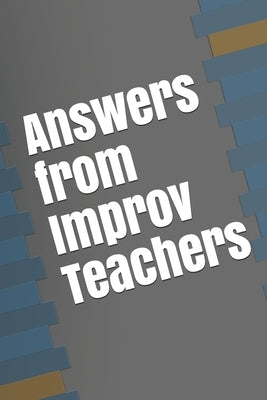 Answers from Improv Teachers by Escobedo, David