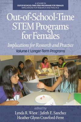 Out-Of-School-Time Stem Programs for Females: Implications for Research and Practice Volume I: Longer-Term Programs by Wiest, Lynda R.